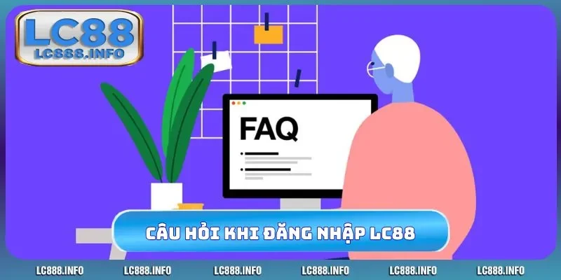 Câu hỏi thường gặp khi đăng nhập LC88