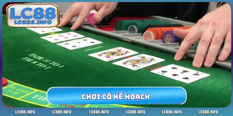 Chơi có kế hoạch là công thức đánh Baccarat chuẩn nhất