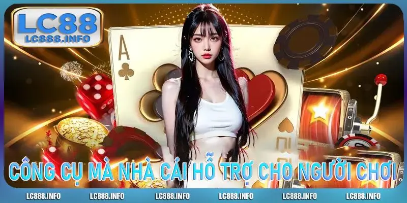 Công cụ mà nhà cái hỗ trợ cho người chơi