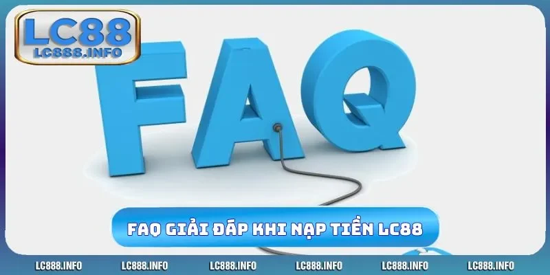 FAQ cần giải đáp khi nạp tiền LC88