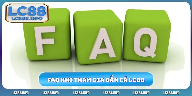 FAQ cần giải mã khi tham gia bắn cá LC88