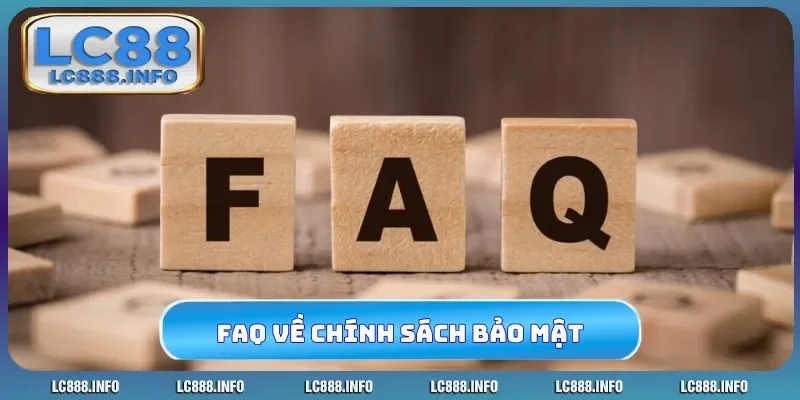 FAQ thường gặp về chính sách bảo mật