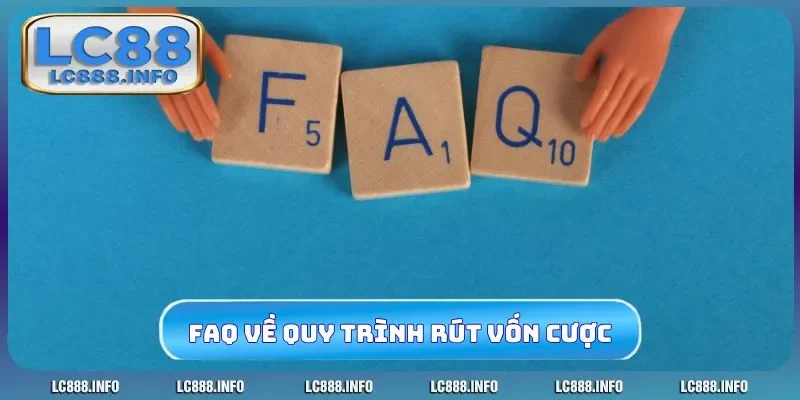 Giải mã FAQ về quy trình rút vốn cược