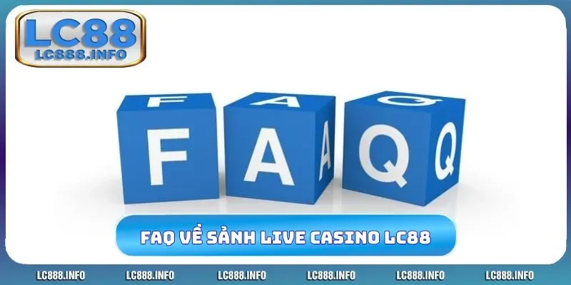FAQ cần giải mã về sảnh Live Casino LC88