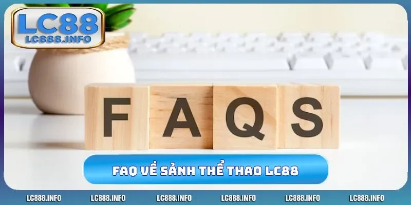 FAQ thường gặp về sảnh thể thao LC88