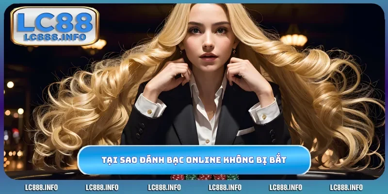 Tại sao đánh bạc online không bị bắ