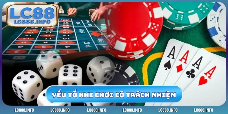 Yếu tố quan trọng không thể bỏ qua khi chơi có trách nhiệm